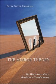 The Mirror Theory: The Way To Inner Peace, Resolution, And Transformation