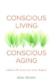 Conscious Living, Conscious Aging: Embrace & Savor Your Next Chapter