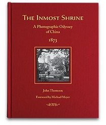 Inmost Shrine: A Photographic Odyssey of China, 1873