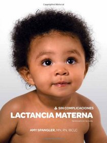 Lactancia Materna Sin Complicaciones (tercera edicin revisada) (Breastfeeding: Keep It Simple, Spanish Edition)