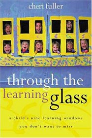 Through the Learning Glass : A Child's Nine Learning Windows You Don't Want to Miss