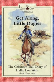Get Along, Little Dogies: The Chisholm Trail Diary of Hallie Lou Wells : South Texas, 1878 (Rogers, Lisa Waller, Lone Star Journals, Bk. 1.)