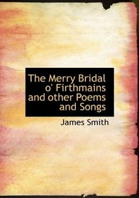 The Merry Bridal o' Firthmains  and other Poems and Songs
