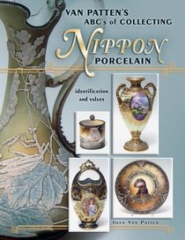 Van Patten's ASC's Of Collecting Nippon Porcelain: Identification And Values