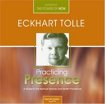 Practicing Presence: A Guide for the Spiritual Teacher and Health Practitioner