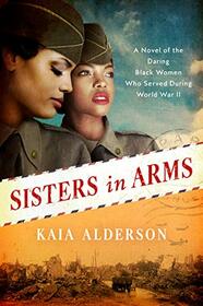 Sisters in Arms: A Novel of the Daring Black Women Who Served During World War II