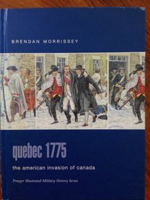 Quebec 1775 : The American Invasion of Canada (Praeger Illustrated Military History)
