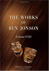 The Works of Ben Jonson: Volume 8. Masques, &c. Epigrams. Underwoods