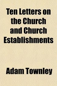 Ten Letters on the Church and Church Establishments