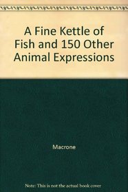 A Fine Kettle of Fish and 150 Other Animal Expressions