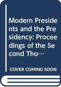 Modern Presidents and the Presidency: Proceedings of the Second Thomas P. O'Neill, Jr. Symposium on American Politics, Department of Political Science, Boston College