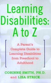 LEARNING DISABILITIES: A TO Z: A PARENT'S COMPLETE GUIDE TO LEARNING DISABILITIES FROM PRESCHOOL TO ADULTHOOD