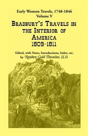 Early Western Travels, 1748-1846: Volume V: Bradbury's Travels in the Interior of America, 1809-1811. Edited, with Notes, Introductions, Index, etc. (A Heritage classic)
