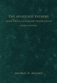 The Apostolic Fathers: Greek Texts and English Translations