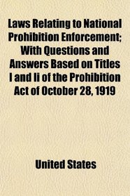 Laws Relating to National Prohibition Enforcement; With Questions and Answers Based on Titles I and Ii of the Prohibition Act of October 28, 1919