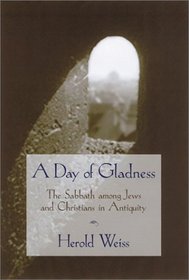 A Day of Gladness: The Sabbath Among Jews and Christians in Antiquity