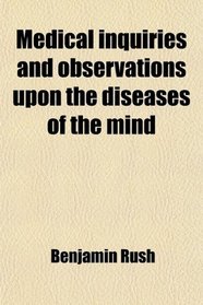 Medical Inquiries and Observations, Upon the Diseases of the Mind