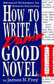 How to Write a Damn Good Novel, II : Advanced Techniques For Dramatic Storytelling