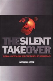 The Silent Takeover : Global Capitalism and the Death of Democracy
