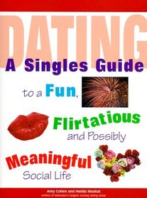 Dating: A Singles Guide to a Fun, Flirtatious and Possibly Meaningful Social Life