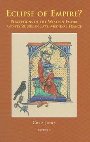 Eclipse of Empire?: Perceptions of the Western Empire and Its Rulers in Late-medieval France (Cursor Mundi)
