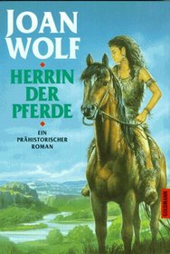 Herrin der Pferde Ein prähistorischer Roman.