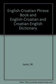 English-Croatian Phrase Book and English-Croatian and Croatian-English Dictionary