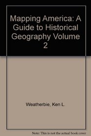 Mapping America: A Guide to Historical Geography Volume 2