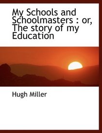 My Schools and Schoolmasters: or, The story of my Education