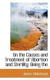 On the Causes and Treatment of Abortion and Sterility: Being the