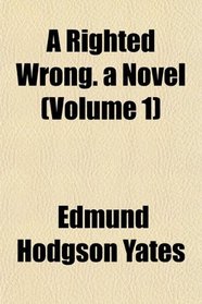 A Righted Wrong. a Novel (Volume 1)