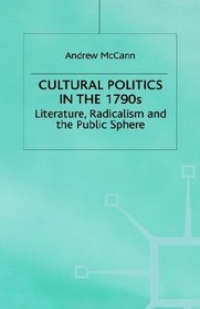 Cultural Politics in the 1790's: Literature, Radicalism, and the Public Sphere (Romanticism in Perspective)
