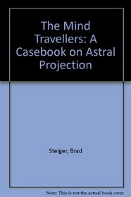 The Mind Travellers: A Casebook on Astral Projection