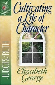 Cultivating a Life of Character: Judges/Ruth (Woman After God's Own Heart Series)
