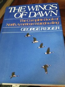 The wings of dawn: The complete book of North American waterfowling