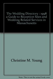The Wedding Directory : 1998 a Guide to Reception Sites and Wedding Related Services in Massachusetts