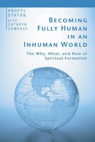 Becoming Fully Human in an Inhuman World: The Why, What, and How of Spiritual Formation