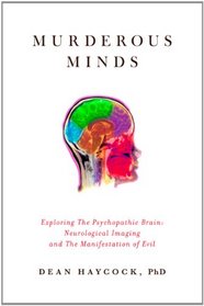 Murderous Minds: Exploring the Psychopathic Brain: Neurological Imaging and the Manifestation of Evil