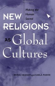 New Religions As Global Cultures: The Sacralization of the Human (Explorations. Contemporary Perspectives on Religion)