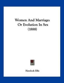 Women And Marriage: Or Evolution In Sex (1888)