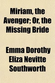 Miriam, the Avenger; Or, the Missing Bride