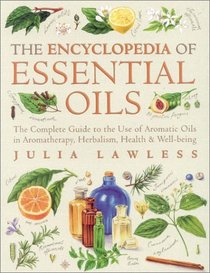 Encyclopedia of Essential Oils: The Complete Guide to the Use of Aromatic Oils in Aromatherapy, Herbalism, Health  Well-Being