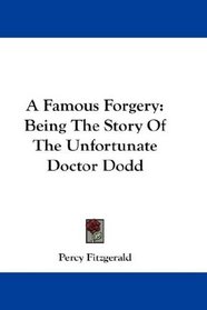 A Famous Forgery: Being The Story Of The Unfortunate Doctor Dodd