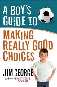 A Boy's Guide to Making Really Good Choices