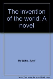 The invention of the world: A novel