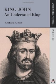 King John: An Underrated King (Anthem Perspectives in History)