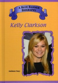 Kelly Clarkson (Blue Banner Biographies)