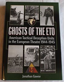 Ghosts of the ETO: American Tactical Deception Units in the European Theatre of Operations, 1944-1945