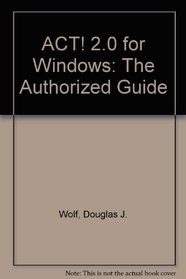 Act! 2.0 for Windows: The Authorized Guide, Through Version 2.04