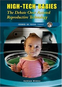 High-Tech Babies: The Debate over Assisted Reproductive Technology (Issues in Focus Today)
